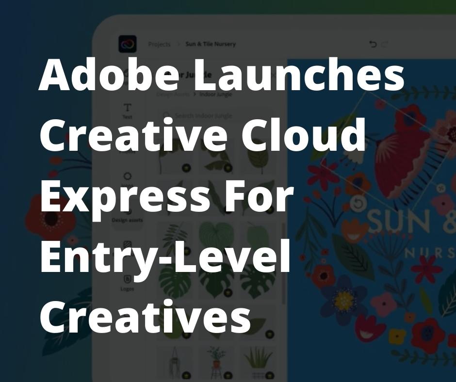 Adobe Launches Creative Cloud Express For Entry-Level Creatives | GoPixelr